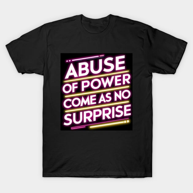 Abuse of Power Comes as No Surprise Design T-Shirt by RazorDesign234